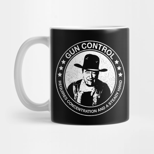 John Wayne - Gun Control - Requires Concentration and a Steady Hand - Distressed by Barn Shirt USA
